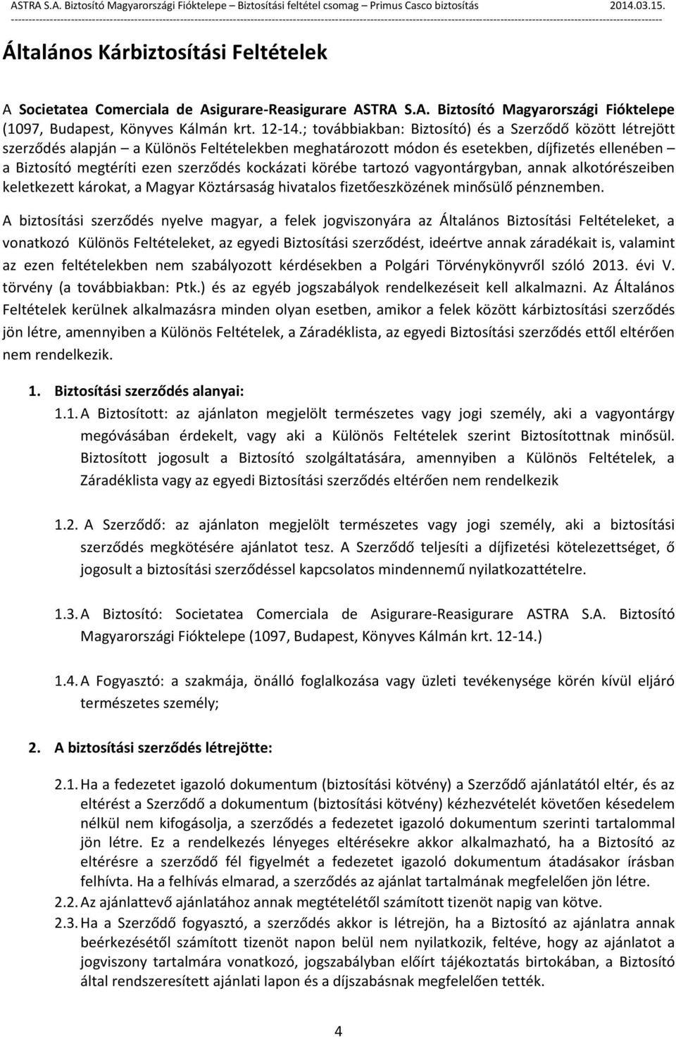 kockázati körébe tartozó vagyontárgyban, annak alkotórészeiben keletkezett károkat, a Magyar Köztársaság hivatalos fizetőeszközének minősülő pénznemben.