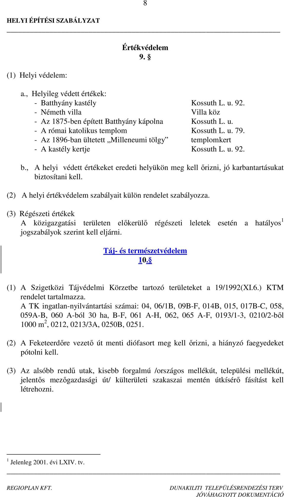 (2) A helyi értékvédelem szabályait külön rendelet szabályozza. (3) Régészeti értékek A közigazgatási területen előkerülő régészeti leletek esetén a hatályos 1 jogszabályok szerint kell eljárni.