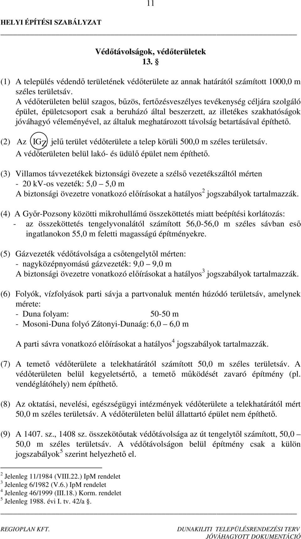 általuk meghatározott távolság betartásával építhető. (2) Az IGZ jelű terület védőterülete a telep körüli 500,0 m széles területsáv. A védőterületen belül lakó és üdülő épület nem építhető.