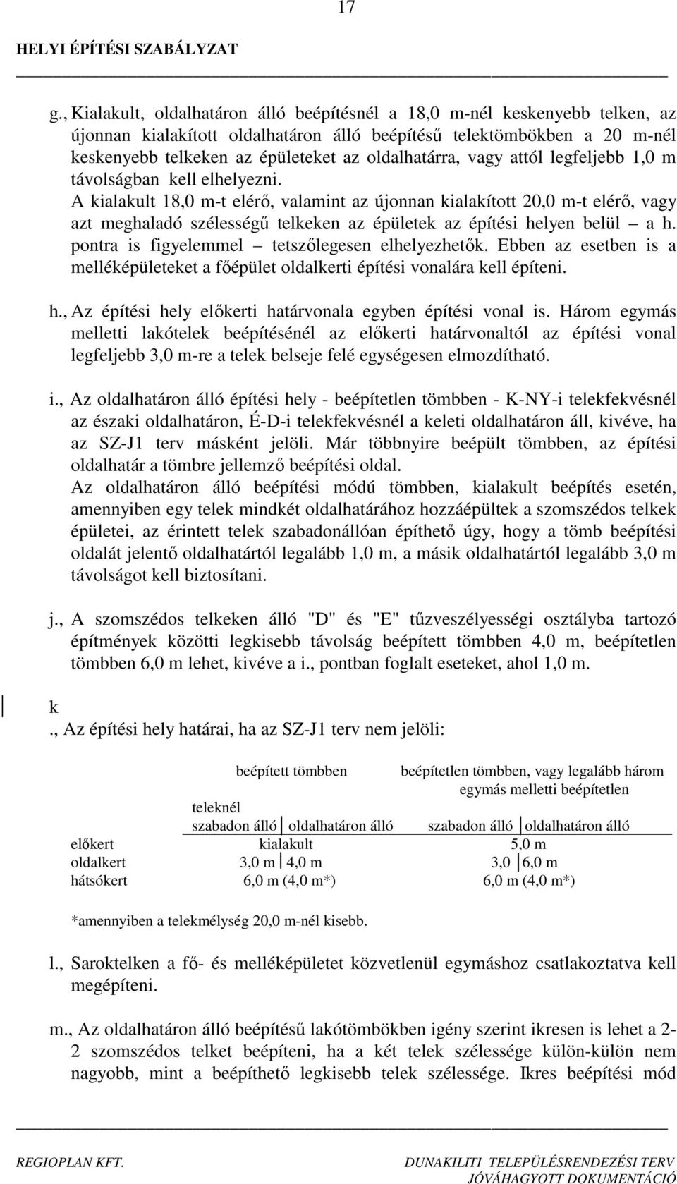 A kialakult 18,0 mt elérő, valamint az újonnan kialakított 20,0 mt elérő, vagy azt meghaladó szélességű telkeken az épületek az építési helyen belül a h.