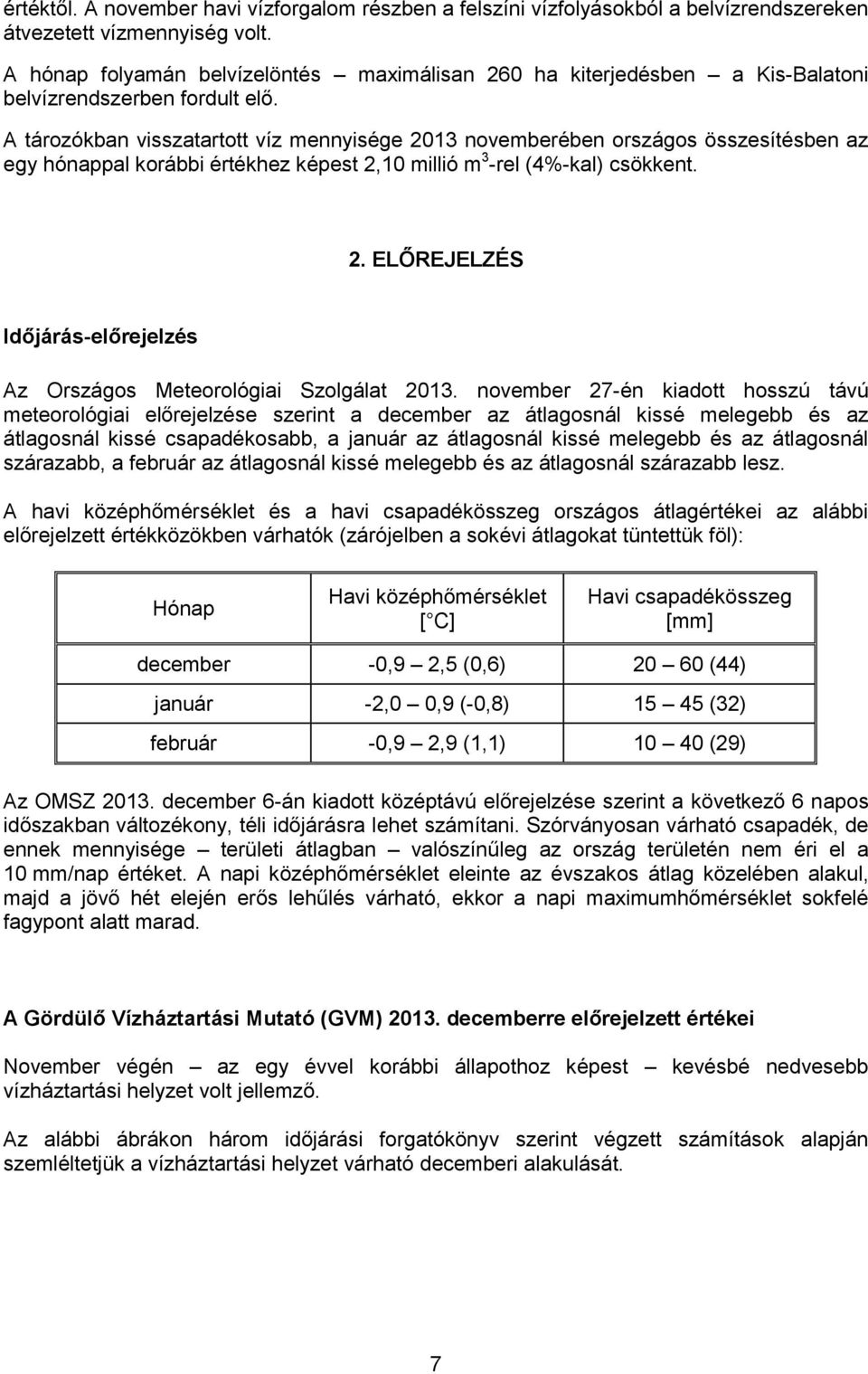 A tározókban visszatartott víz mennyisége 2013 novemberében országos összesítésben az egy hónappal korábbi értékhez képest 2,10 millió m 3 -rel (4%-kal) csökkent. 2. ELŐREJELZÉS Időjárás-előrejelzés Az Országos Meteorológiai Szolgálat 2013.