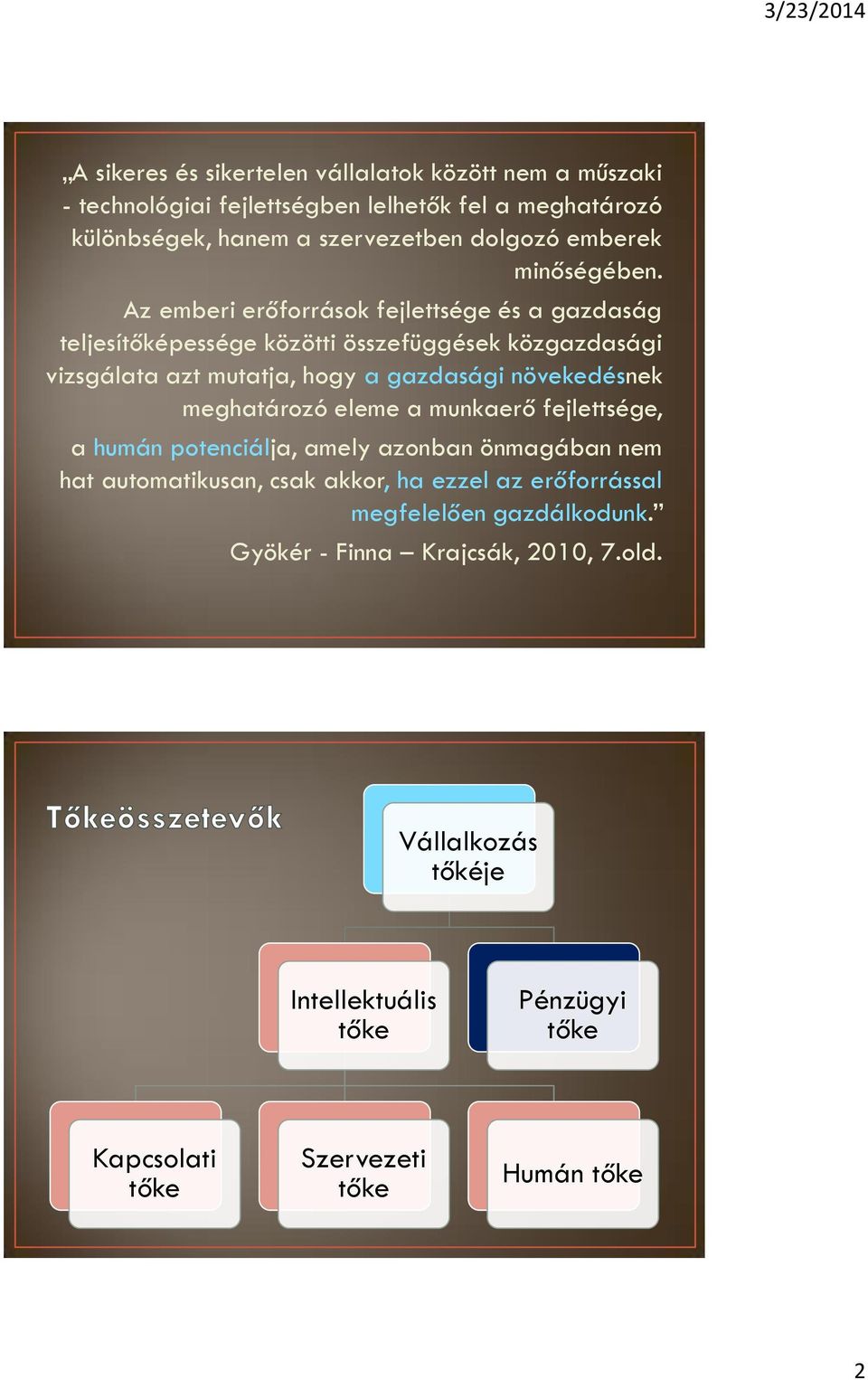 Az emberi erőforrások fejlettsége és a gazdaság teljesítőképessége közötti összefüggések közgazdasági vizsgálata azt mutatja, hogy a gazdasági növekedésnek