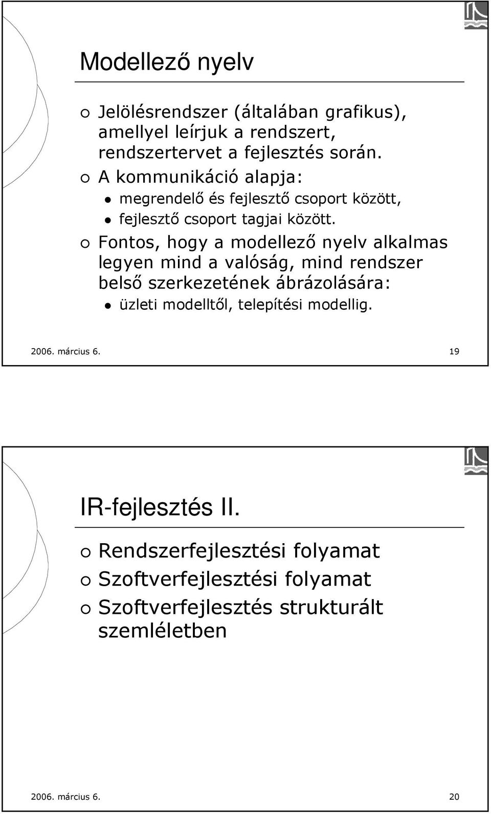 Fontos, hogy a modellező nyelv alkalmas legyen mind a valóság, mind rendszer belső szerkezetének ábrázolására: üzleti modelltől,