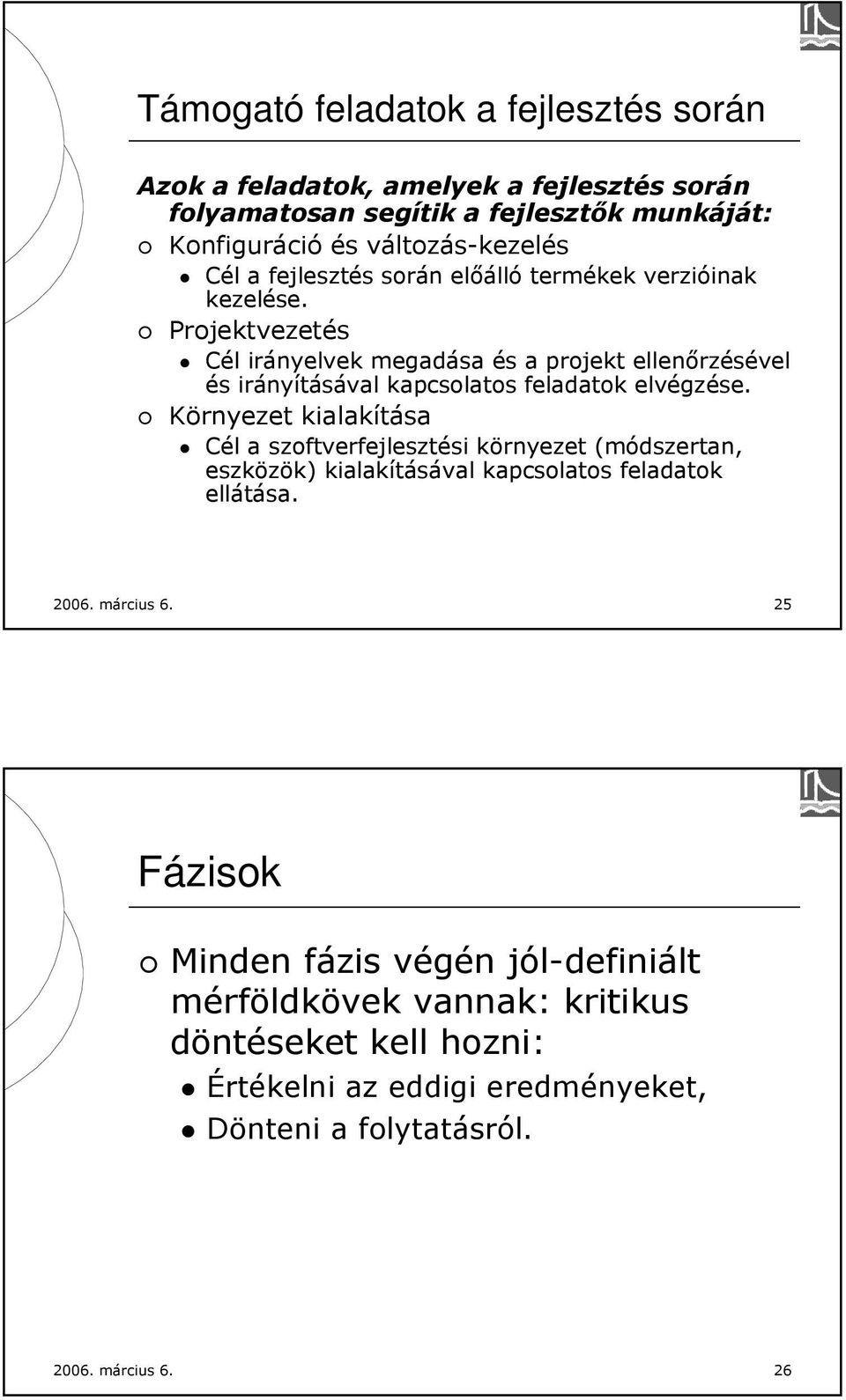 Projektvezetés Cél irányelvek megadása és a projekt ellenőrzésével és irányításával kapcsolatos feladatok elvégzése.