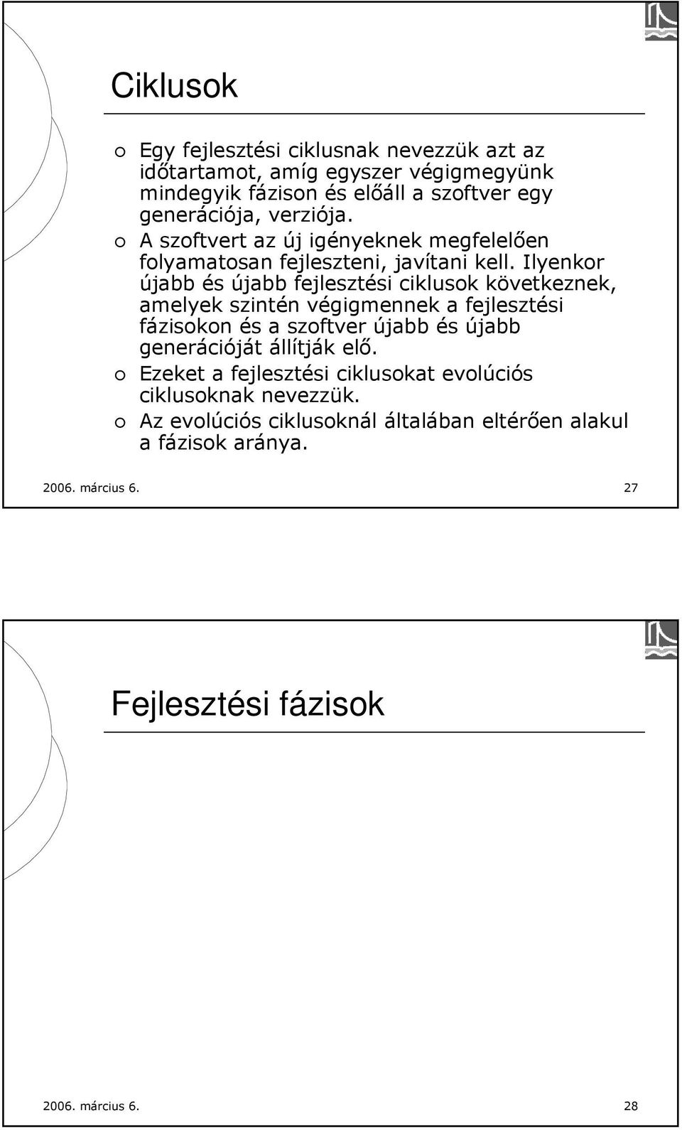 Ilyenkor újabb és újabb fejlesztési ciklusok következnek, amelyek szintén végigmennek a fejlesztési fázisokon és a szoftver újabb és újabb
