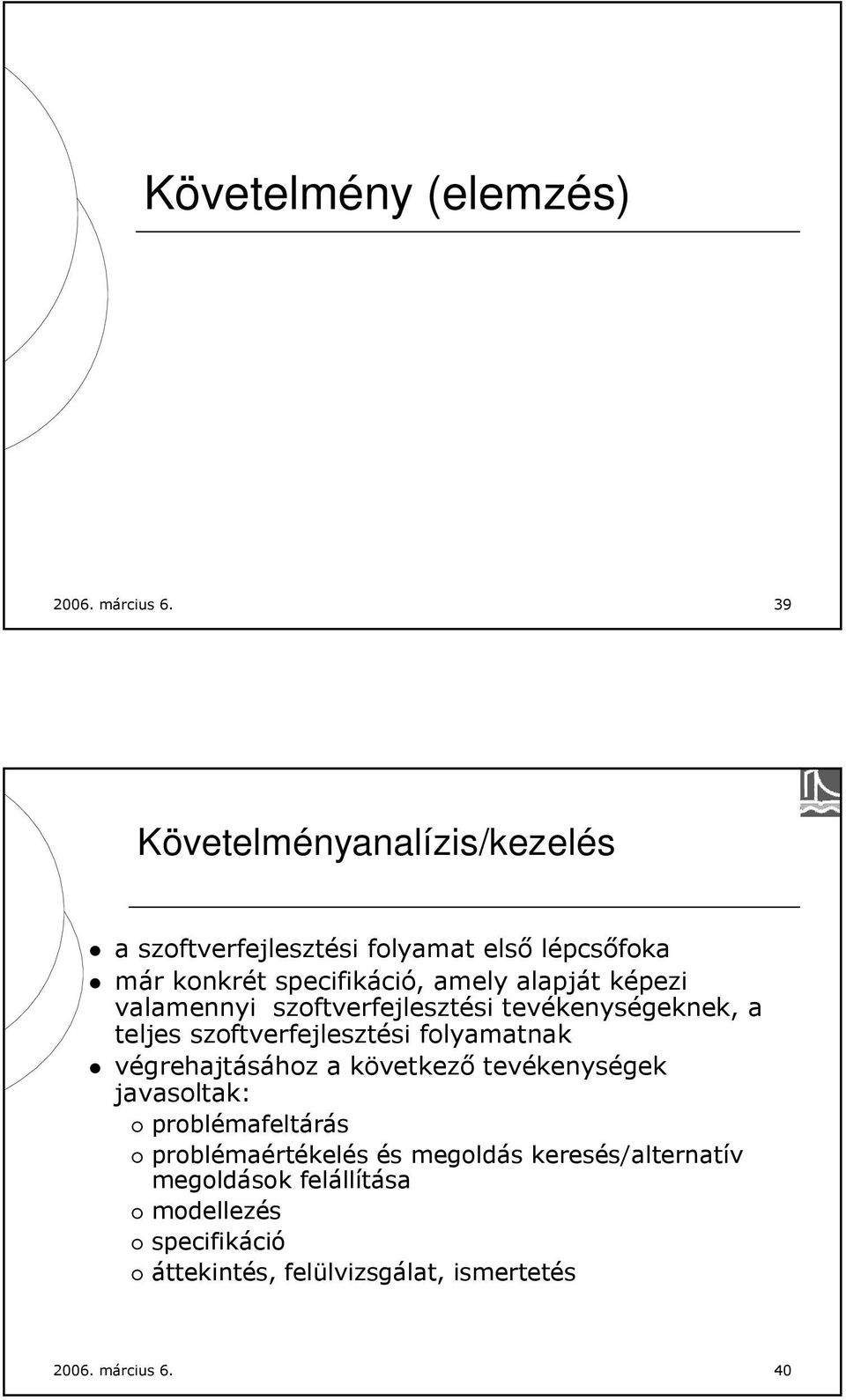 képezi valamennyi szoftverfejlesztési tevékenységeknek, a teljes szoftverfejlesztési folyamatnak végrehajtásához a