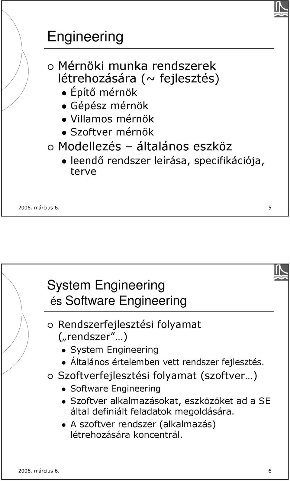 5 System Engineering és Software Engineering Rendszerfejlesztési folyamat ( rendszer ) System Engineering Általános értelemben vett rendszer