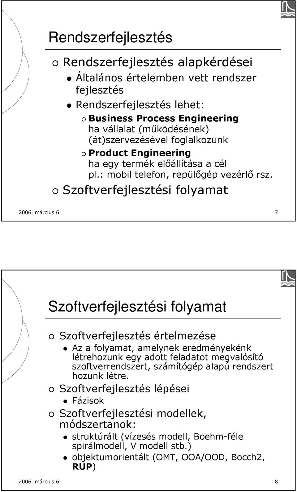 7 Szoftverfejlesztési folyamat Szoftverfejlesztés értelmezése Az a folyamat, amelynek eredményekénk létrehozunk egy adott feladatot megvalósító szoftverrendszert, számítógép alapú rendszert