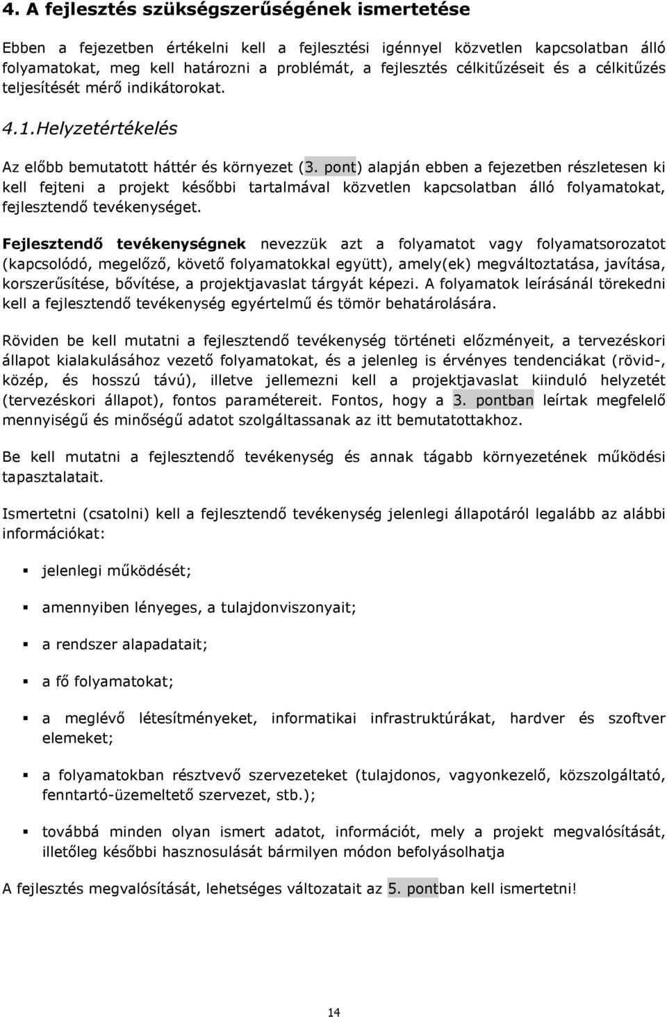 pont) alapján ebben a fejezetben részletesen ki kell fejteni a projekt késıbbi tartalmával közvetlen kapcsolatban álló folyamatokat, fejlesztendı tevékenységet.