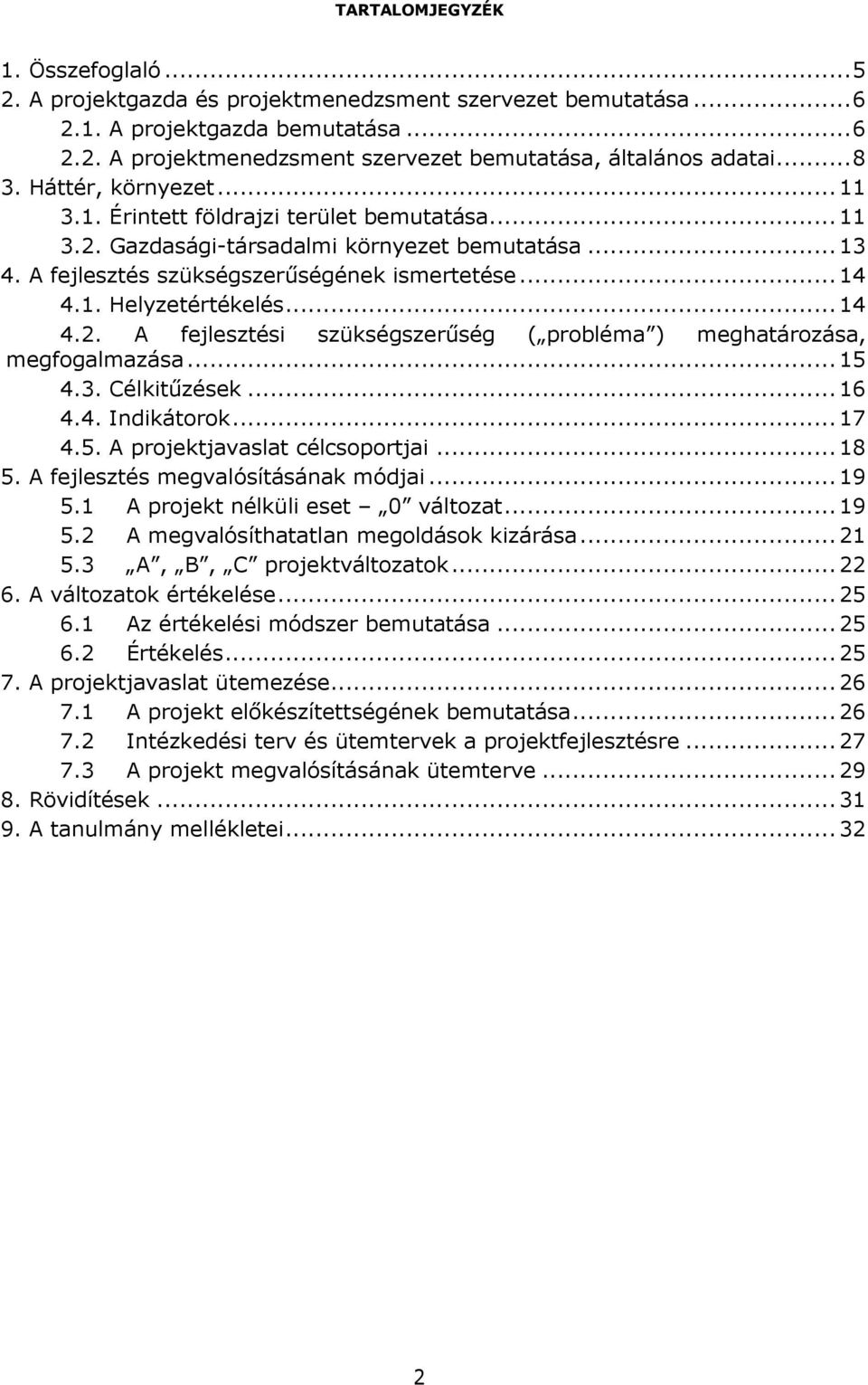 ..14 4.2. A fejlesztési szükségszerőség ( probléma ) meghatározása, megfogalmazása...15 4.3. Célkitőzések...16 4.4. Indikátorok...17 4.5. A projektjavaslat célcsoportjai...18 5.
