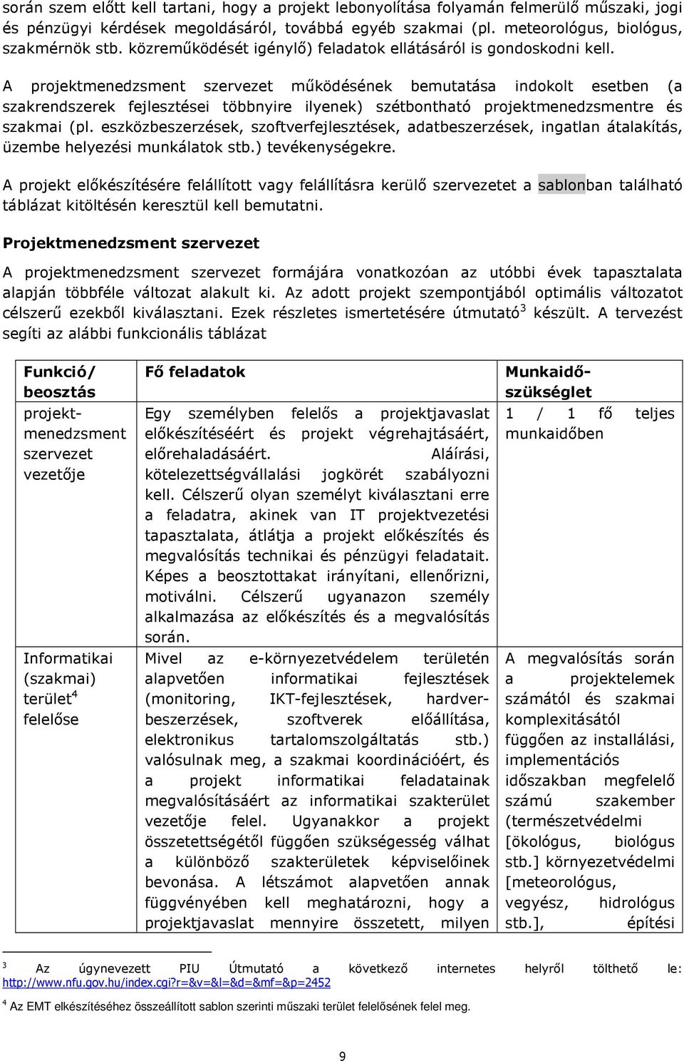 A projektmenedzsment szervezet mőködésének bemutatása indokolt esetben (a szakrendszerek fejlesztései többnyire ilyenek) szétbontható projektmenedzsmentre és szakmai (pl.