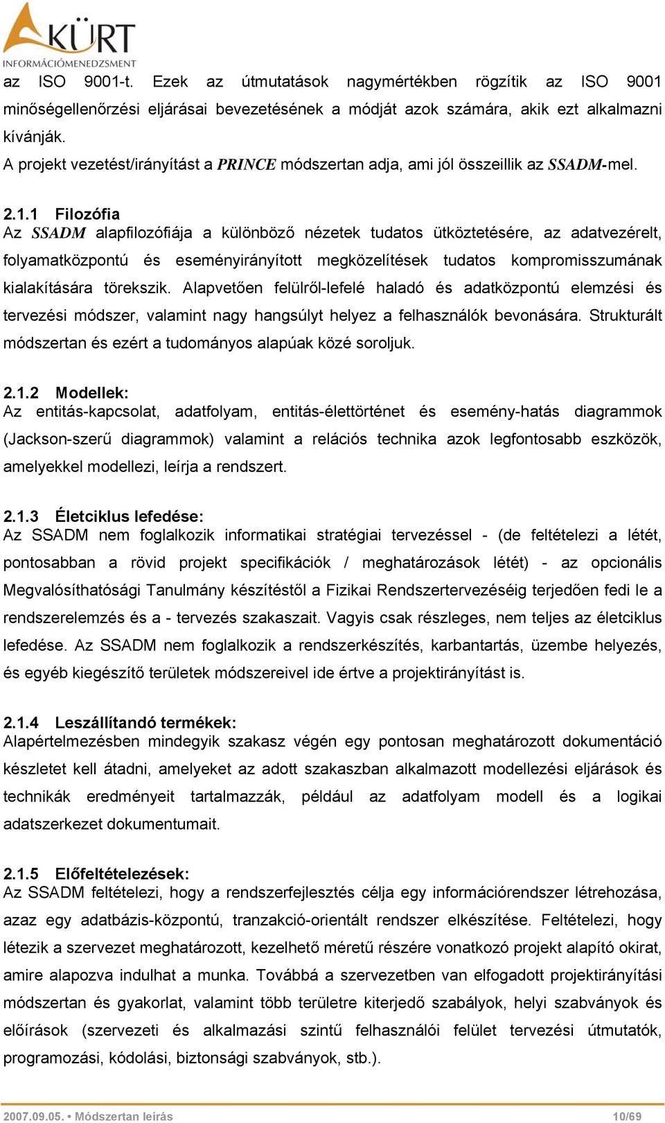 1 Filozófia Az SSADM alapfilozófiája a különböző nézetek tudatos ütköztetésére, az adatvezérelt, folyamatközpontú és eseményirányított megközelítések tudatos kompromisszumának kialakítására törekszik.