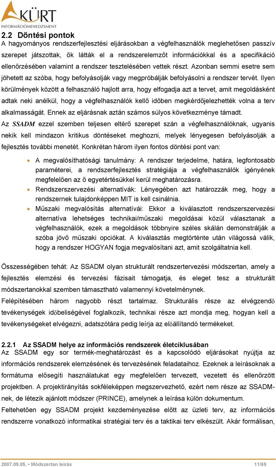 Ilyen körülmények között a felhasználó hajlott arra, hogy elfogadja azt a tervet, amit megoldásként adtak neki anélkül, hogy a végfelhasználók kellő időben megkérdőjelezhették volna a terv