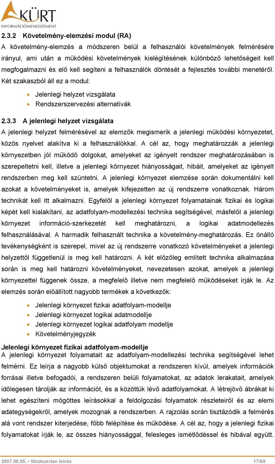 3 A jelenlegi helyzet vizsgálata A jelenlegi helyzet felmérésével az elemzők megismerik a jelenlegi működési környezetet, közös nyelvet alakítva ki a felhasználókkal.