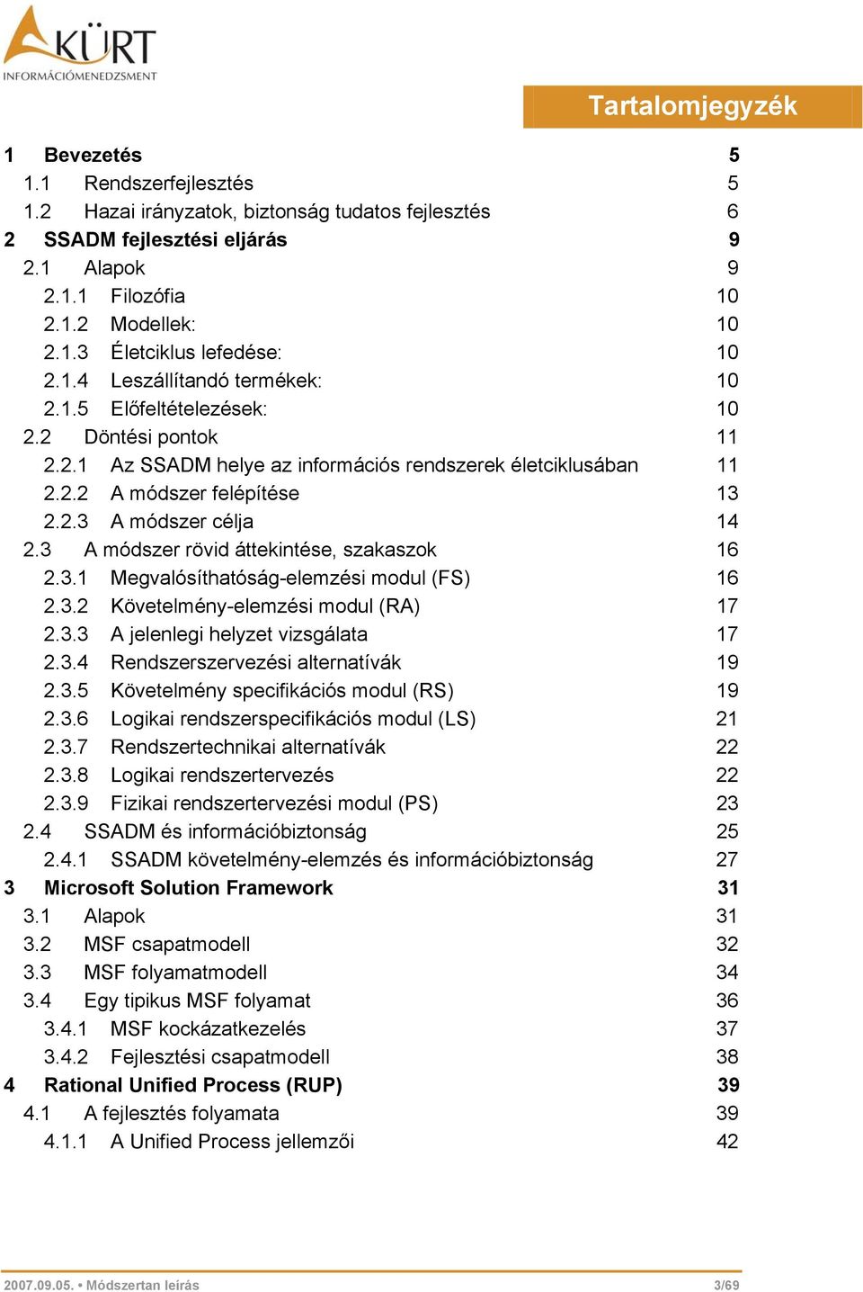 3 A módszer rövid áttekintése, szakaszok 16 2.3.1 Megvalósíthatóság-elemzési modul (FS) 16 2.3.2 Követelmény-elemzési modul (RA) 17 2.3.3 A jelenlegi helyzet vizsgálata 17 2.3.4 Rendszerszervezési alternatívák 19 2.