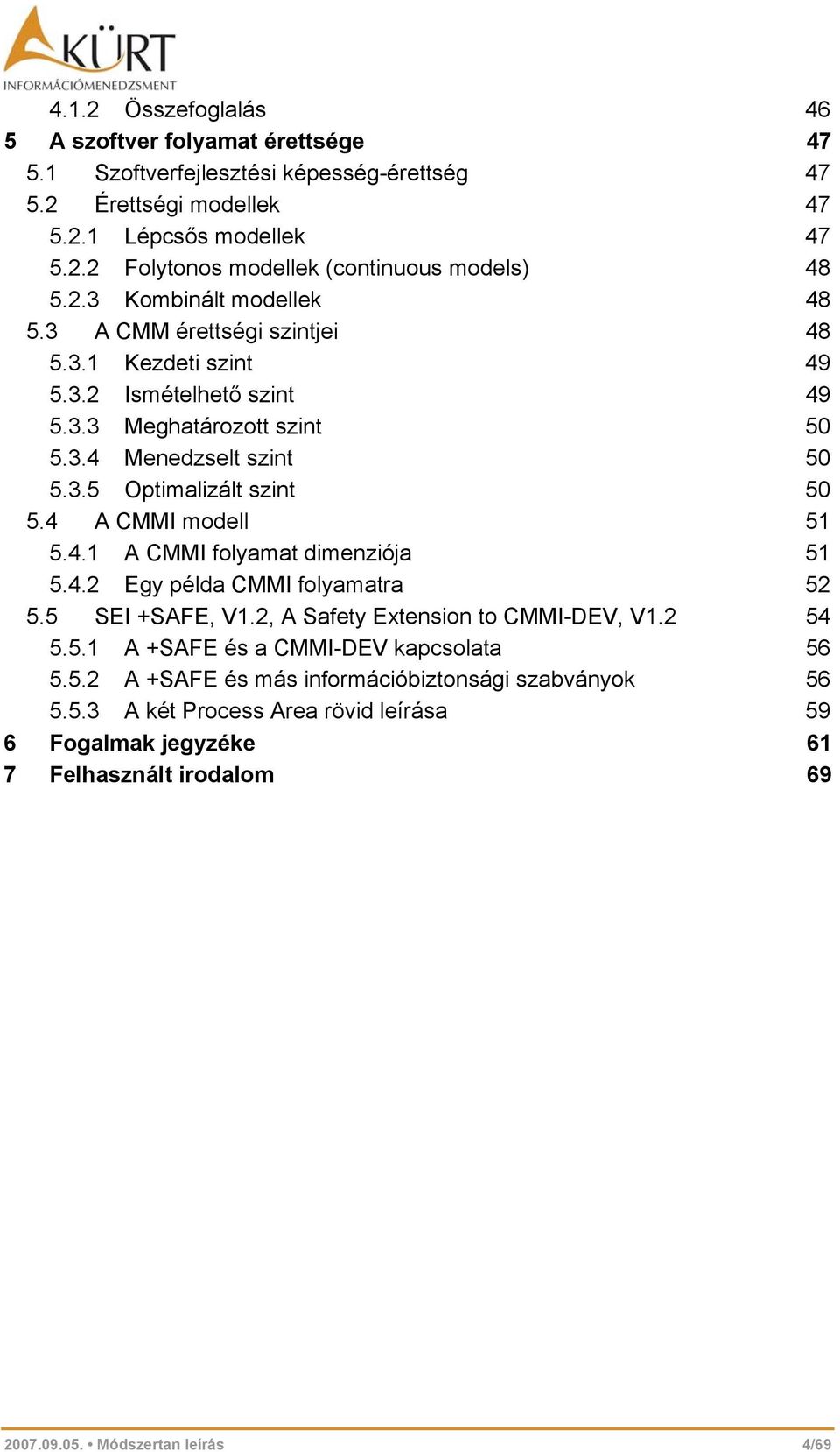 4 A CMMI modell 51 5.4.1 A CMMI folyamat dimenziója 51 5.4.2 Egy példa CMMI folyamatra 52 5.5 SEI +SAFE, V1.2, A Safety Extension to CMMI-DEV, V1.2 54 5.5.1 A +SAFE és a CMMI-DEV kapcsolata 56 5.