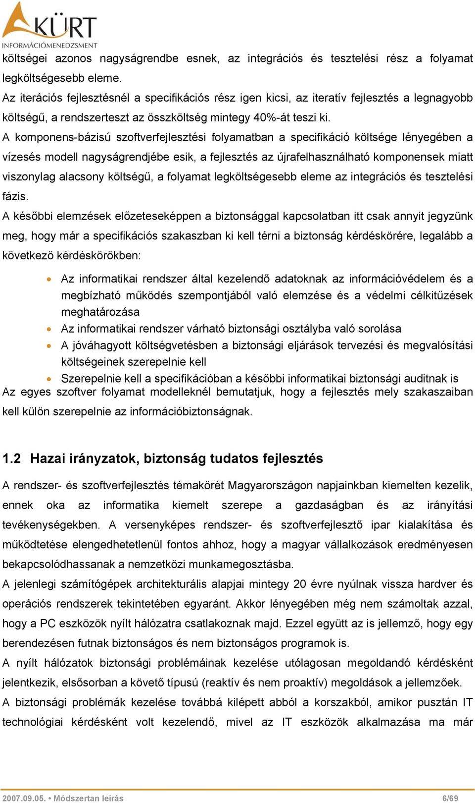 A komponens-bázisú szoftverfejlesztési folyamatban a specifikáció költsége lényegében a vízesés modell nagyságrendjébe esik, a fejlesztés az újrafelhasználható komponensek miatt viszonylag alacsony