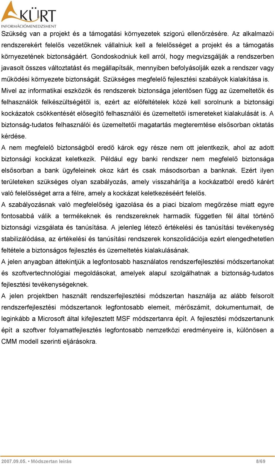 Gondoskodniuk kell arról, hogy megvizsgálják a rendszerben javasolt összes változtatást és megállapítsák, mennyiben befolyásolják ezek a rendszer vagy működési környezete biztonságát.