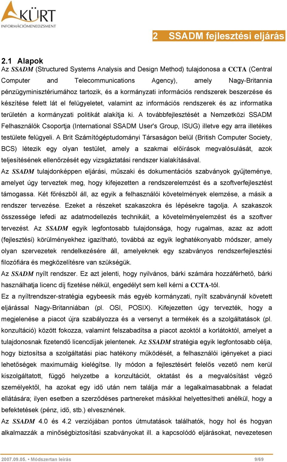 kormányzati információs rendszerek beszerzése és készítése felett lát el felügyeletet, valamint az információs rendszerek és az informatika területén a kormányzati politikát alakítja ki.