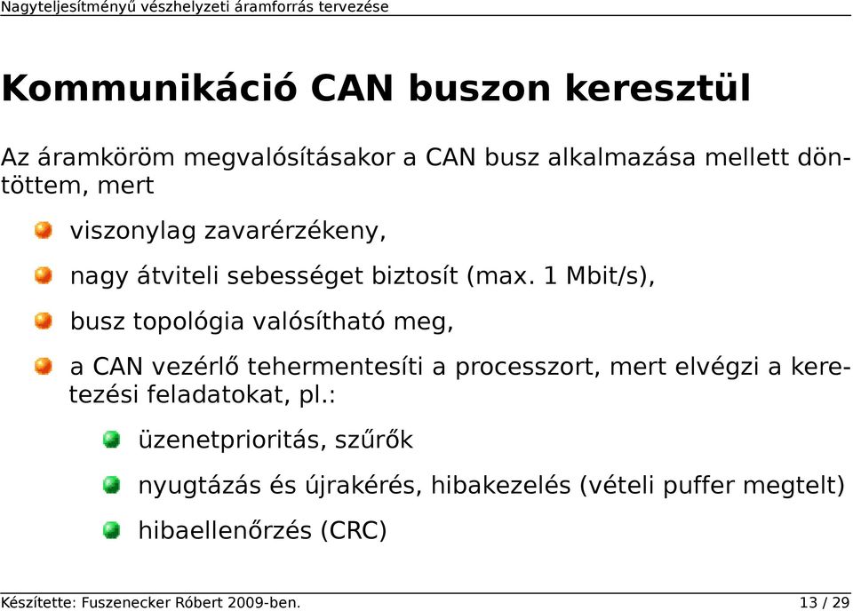 1 Mbit/s), busz topológia valósítható meg, a CAN vezérlő tehermentesíti a processzort, mert elvégzi a keretezési