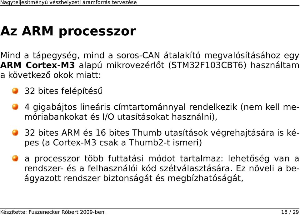 bites ARM és 16 bites Thumb utasítások végrehajtására is képes (a Cortex-M3 csak a Thumb2-t ismeri) a processzor több futtatási módot tartalmaz: lehetőség