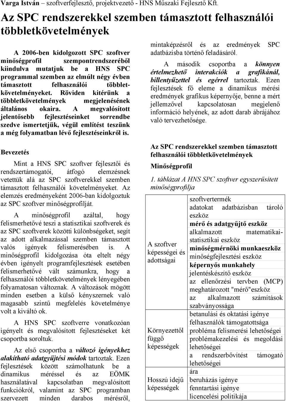 elmúlt négy évben támasztott felhasználói többletkövetelményeket. Röviden kitérünk a többletkövetelmények megjelenésének általános okaira.