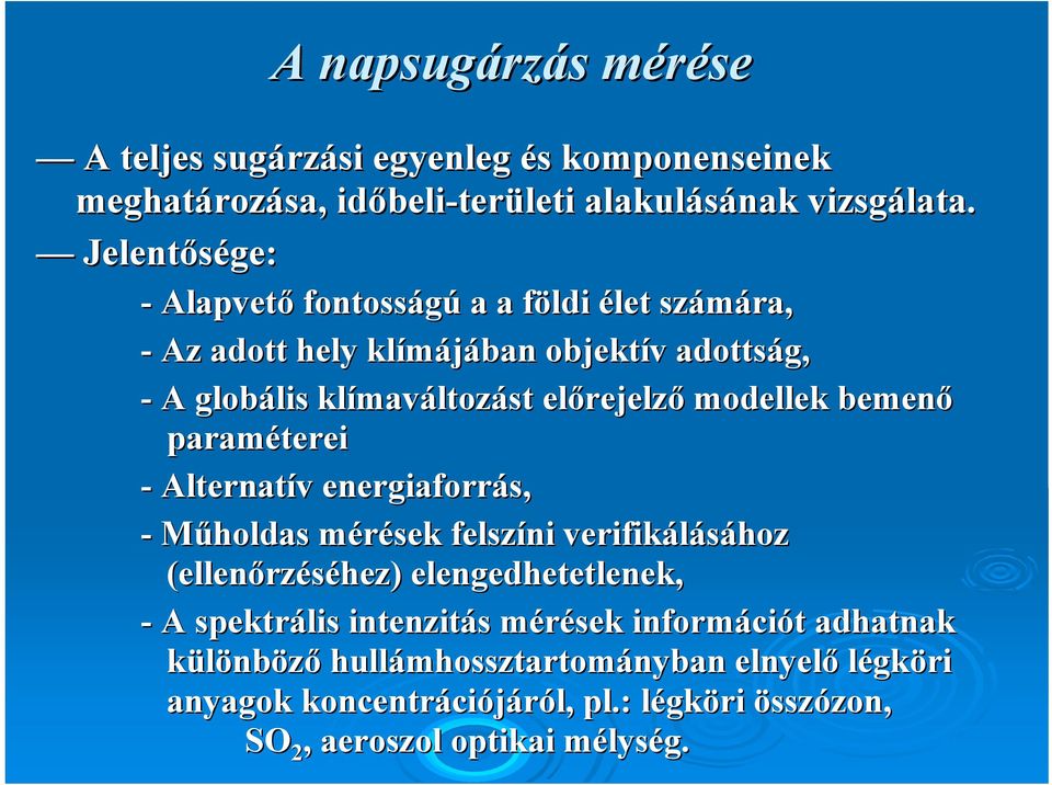 modellek bemenő paraméterei - Alternatív v energiaforrás, - Műholdas mérések m felszíni verifikálásához (ellenőrz rzéséhez) elengedhetetlenek, - A spektrális intenzitás