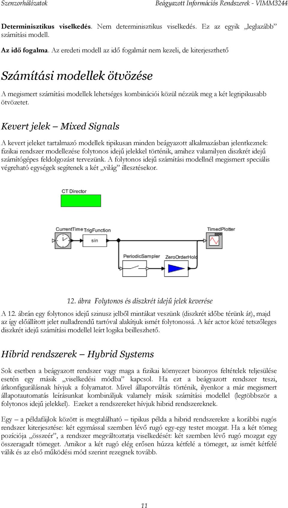 Kevert jelek Mixed Signals A kevert jeleket tartalmazó modellek tipikusan minden beágyazott alkalmazásban jelentkeznek: fizikai rendszer modellezése folytonos idejű jelekkel történik, amihez