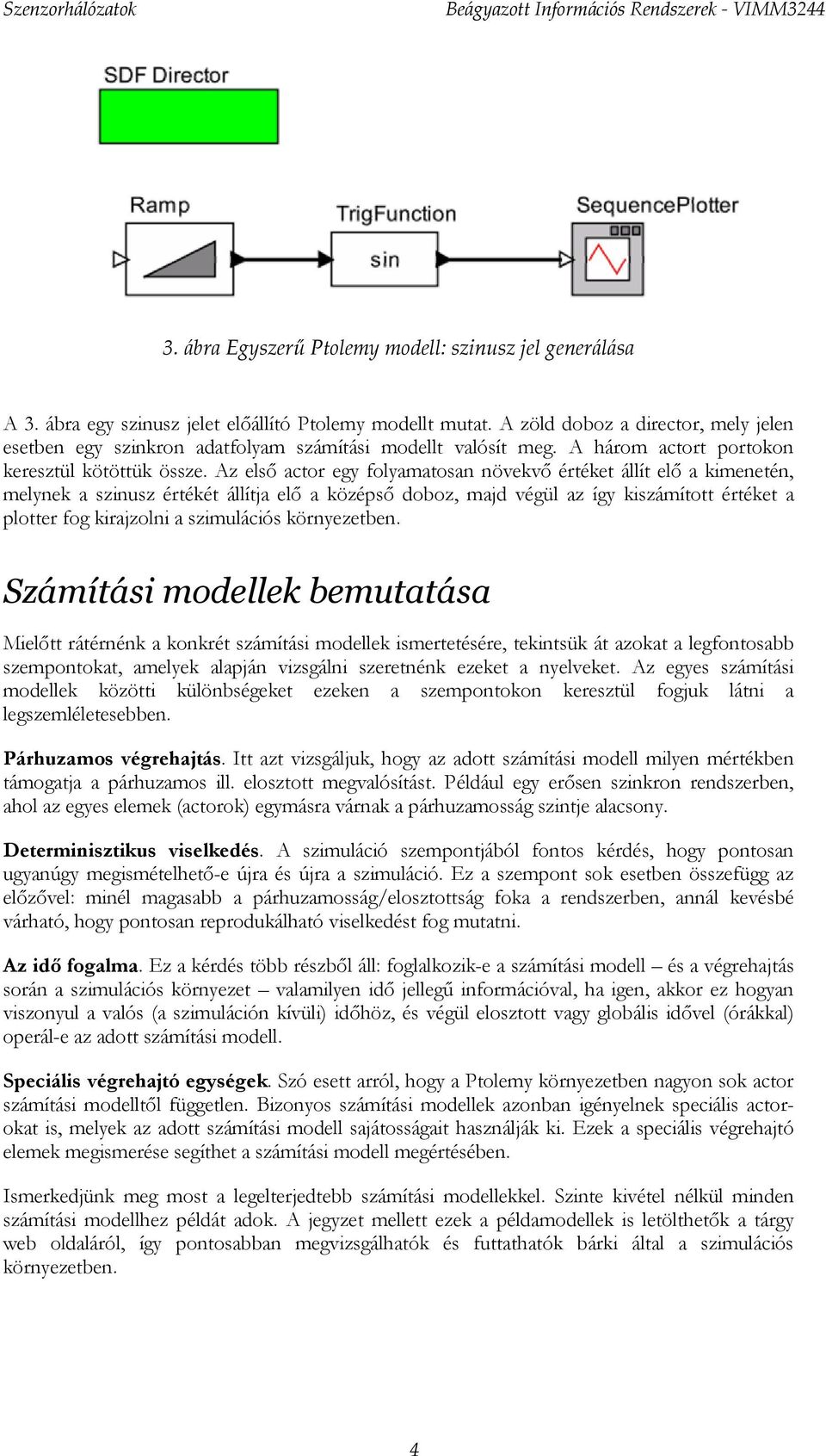 Az első actor egy folyamatosan növekvő értéket állít elő a kimenetén, melynek a szinusz értékét állítja elő a középső doboz, majd végül az így kiszámított értéket a plotter fog kirajzolni a