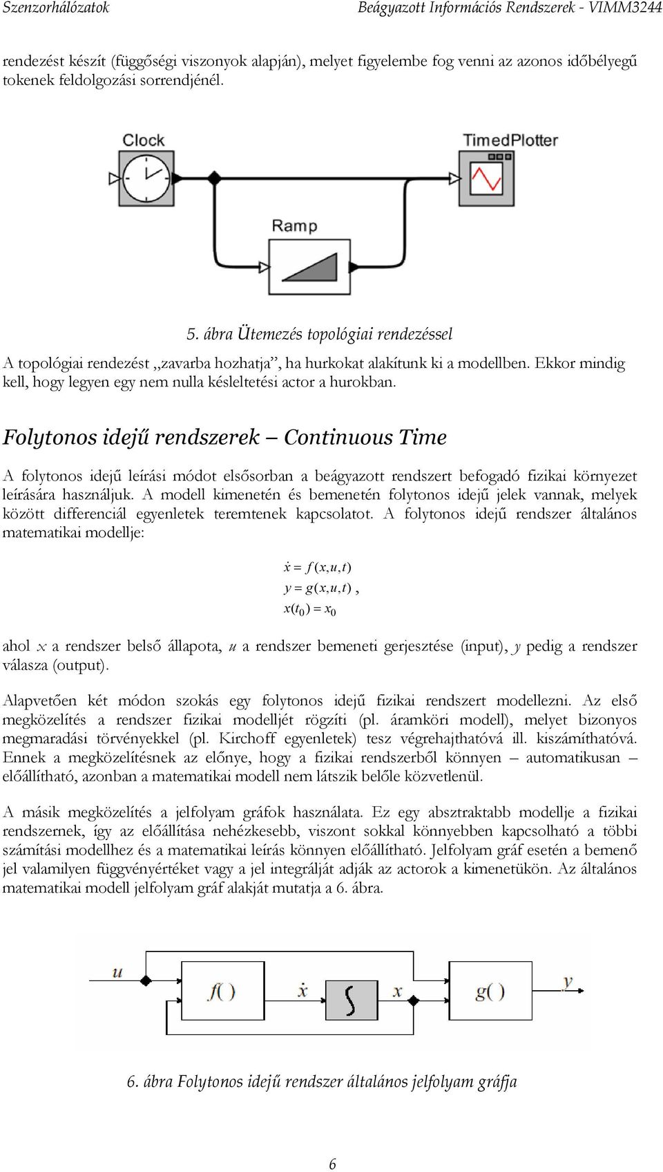 Folytonos idejű rendszerek Continuous Time A folytonos idejű leírási módot elsősorban a beágyazott rendszert befogadó fizikai környezet leírására használjuk.