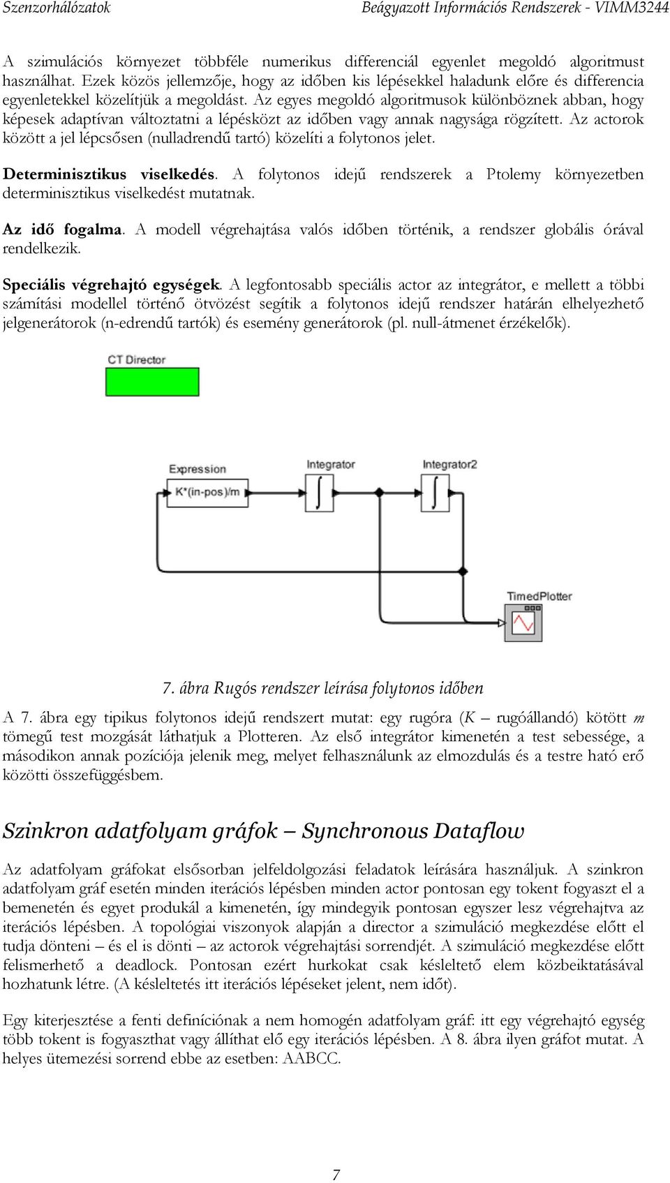 Az egyes megoldó algoritmusok különböznek abban, hogy képesek adaptívan változtatni a lépésközt az időben vagy annak nagysága rögzített.