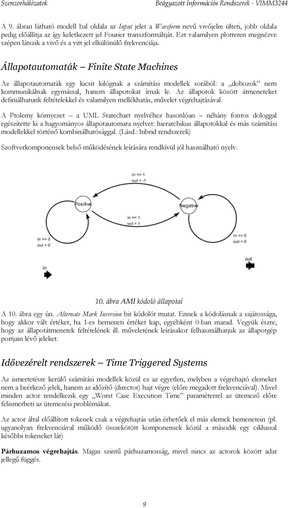 Állapotautomaták Finite State Machines Az állapotautomaták egy kicsit kilógnak a számítási modellek sorából: a dobozok nem kommunikálnak egymással, hanem állapotokat írnak le.