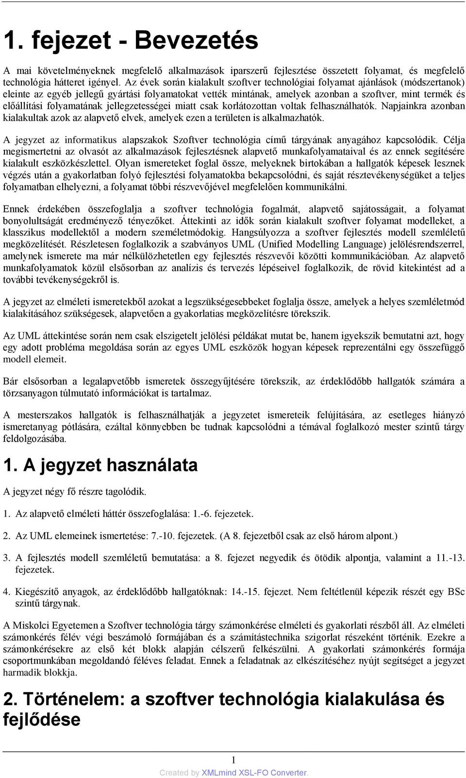folyamatának jellegzetességei miatt csak korlátozottan voltak felhasználhatók. Napjainkra azonban kialakultak azok az alapvető elvek, amelyek ezen a területen is alkalmazhatók.