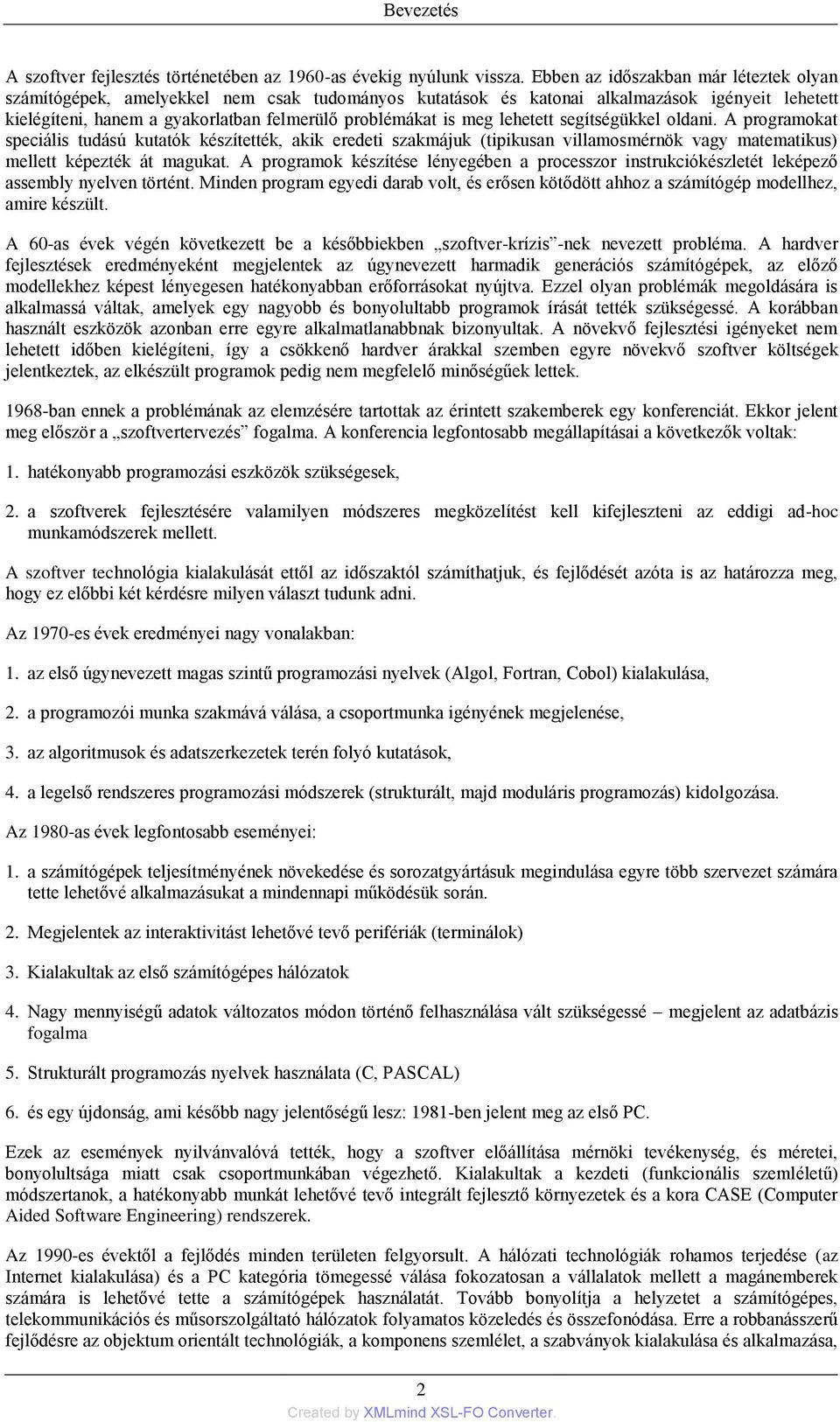 lehetett segítségükkel oldani. A programokat speciális tudású kutatók készítették, akik eredeti szakmájuk (tipikusan villamosmérnök vagy matematikus) mellett képezték át magukat.
