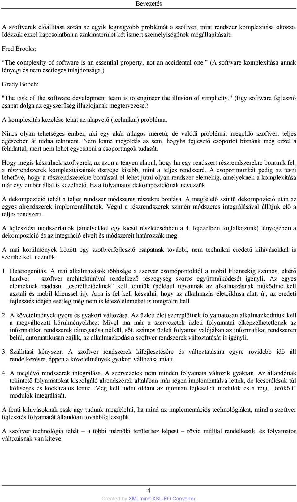 (A software komplexitása annak lényegi és nem esetleges tulajdonsága.) Grady Booch: "The task of the software development team is to engineer the illusion of simplicity.