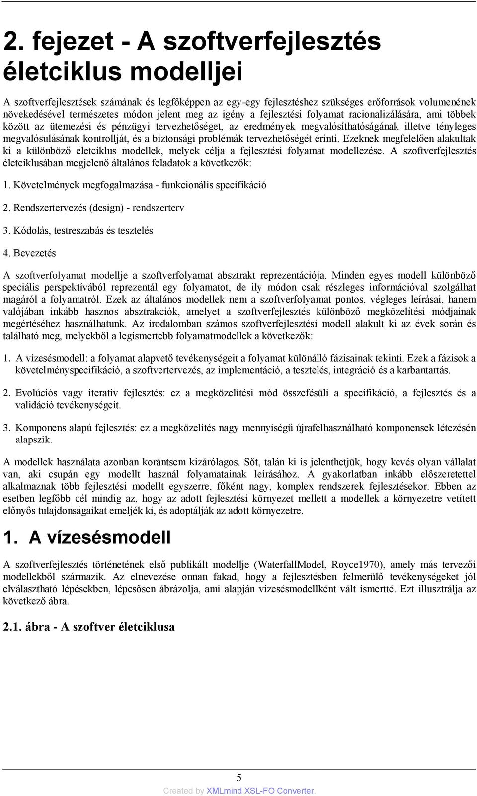 és a biztonsági problémák tervezhetőségét érinti. Ezeknek megfelelően alakultak ki a különböző életciklus modellek, melyek célja a fejlesztési folyamat modellezése.