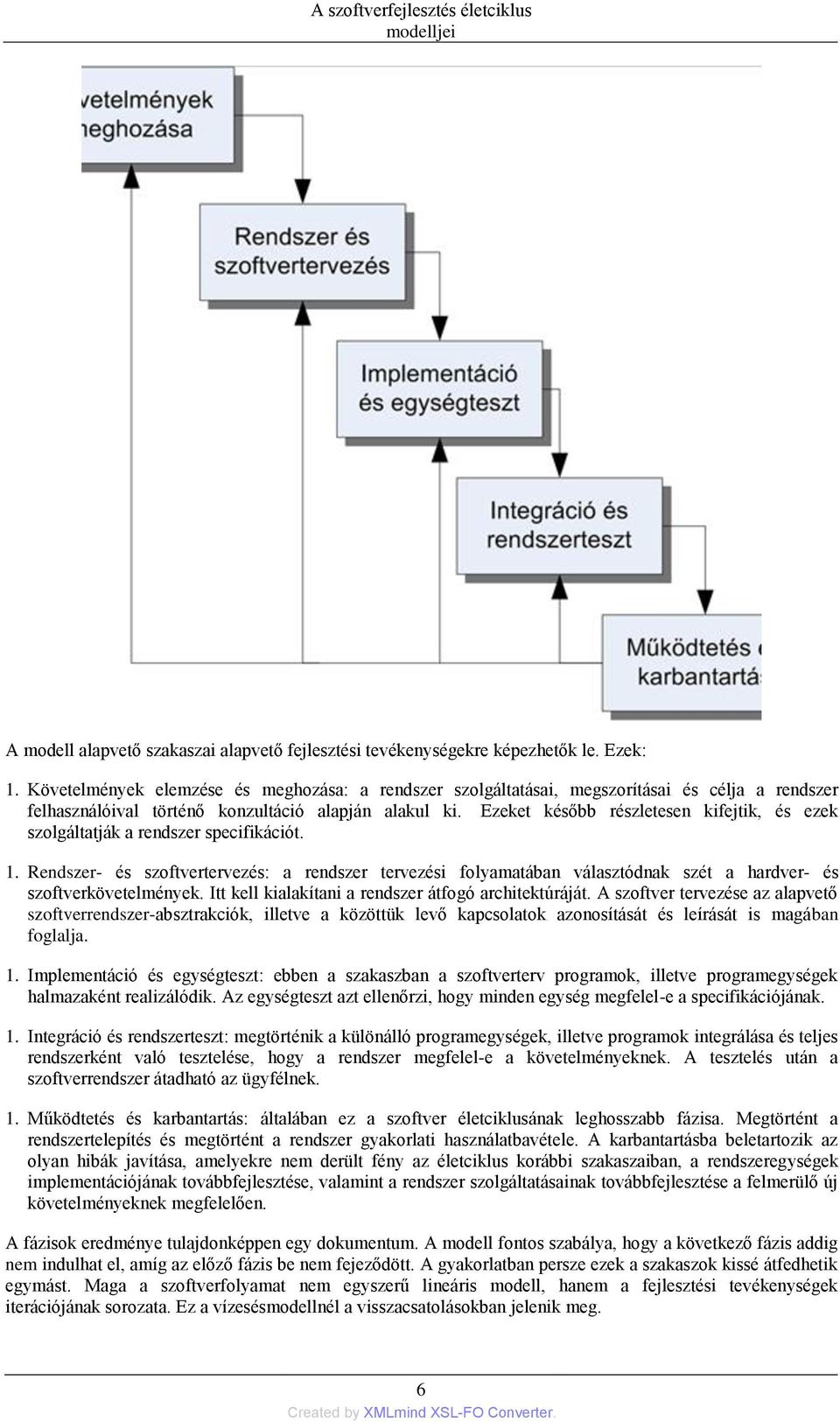 Ezeket később részletesen kifejtik, és ezek szolgáltatják a rendszer specifikációt. 1.