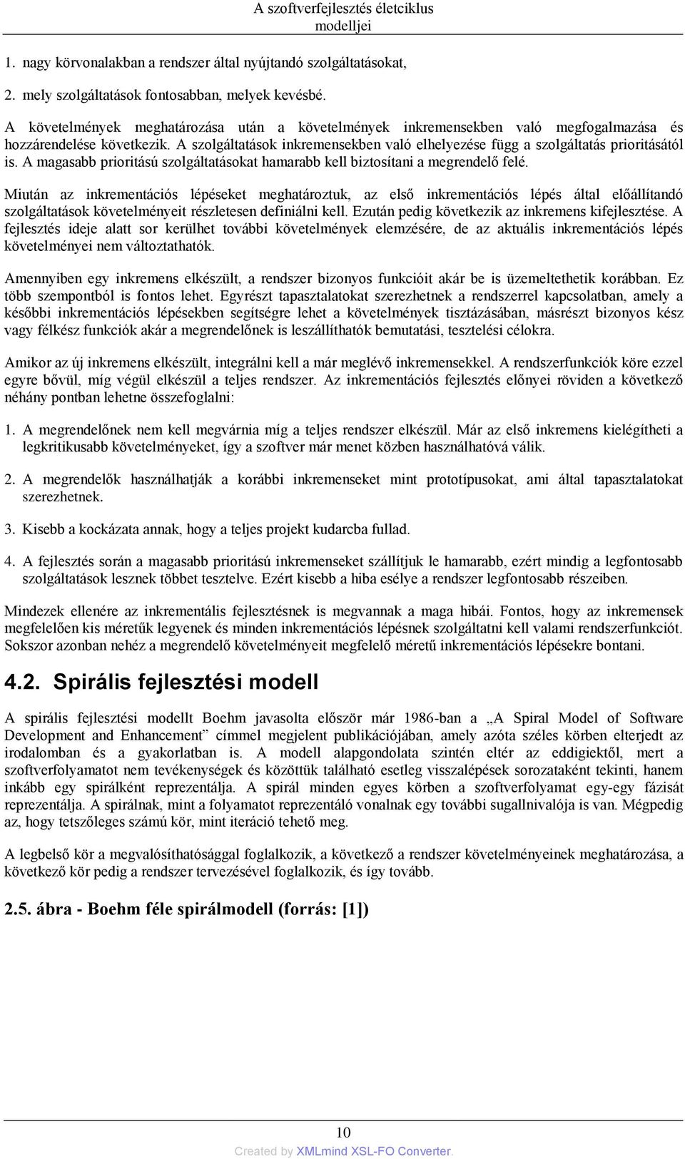 A szolgáltatások inkremensekben való elhelyezése függ a szolgáltatás prioritásától is. A magasabb prioritású szolgáltatásokat hamarabb kell biztosítani a megrendelő felé.