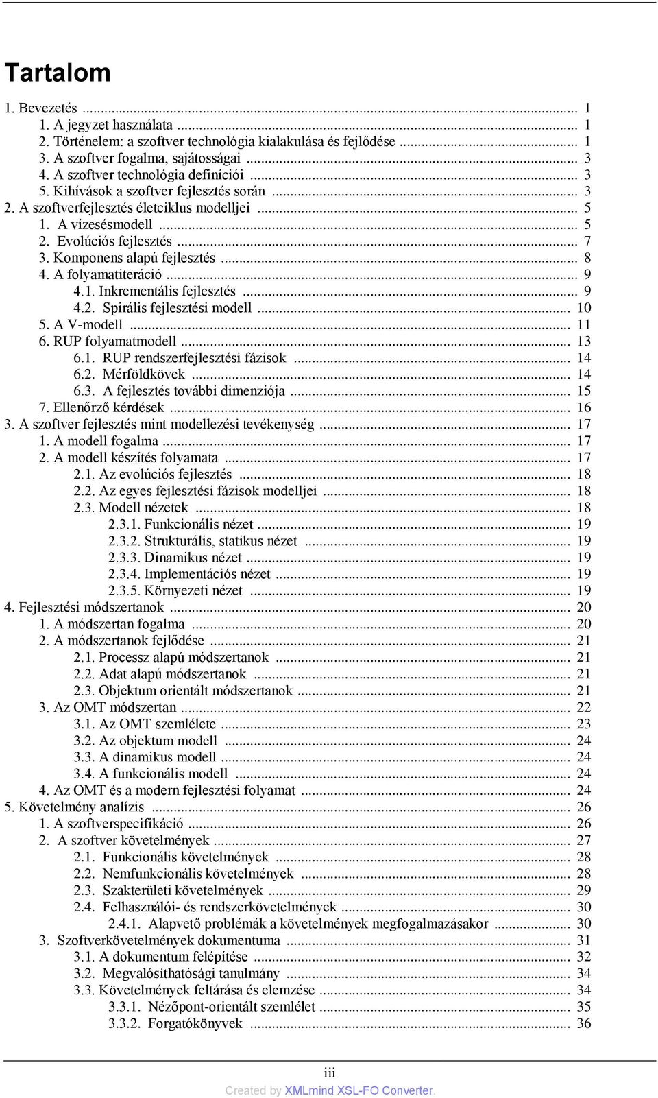 Komponens alapú fejlesztés... 8 4. A folyamatiteráció... 9 4.1. Inkrementális fejlesztés... 9 4.2. Spirális fejlesztési modell... 10 5. A V-modell... 11 6. RUP folyamatmodell... 13 6.1. RUP rendszerfejlesztési fázisok.