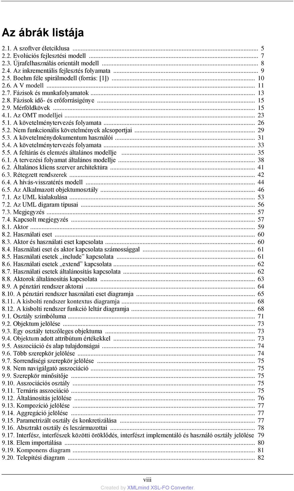 .. 26 5.2. Nem funkcionális követelmények alcsoportjai... 29 5.3. A követelménydokumentum használói... 31 5.4. A követelménytervezés folyamata... 33 5.5. A feltárás és elemzés általános modellje.