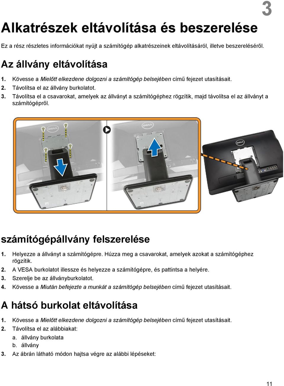 Távolítsa el a csavarokat, amelyek az állványt a számítógéphez rögzítik, majd távolítsa el az állványt a számítógépről. 3 számítógépállvány felszerelése 1. Helyezze a állványt a számítógépre.