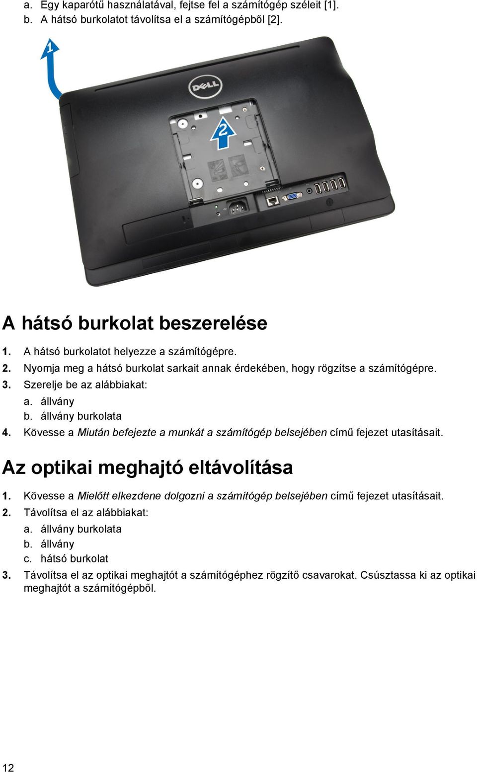állvány burkolata 4. Kövesse a Miután befejezte a munkát a számítógép belsejében című fejezet utasításait. Az optikai meghajtó eltávolítása 1.