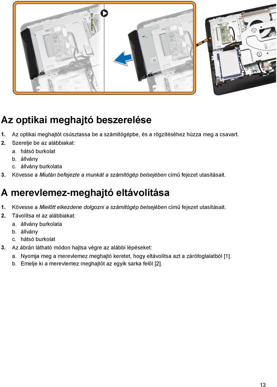 Kövesse a Mielőtt elkezdene dolgozni a számítógép belsejében című fejezet utasításait. 2. Távolítsa el az alábbiakat: a. állvány burkolata b. állvány c. hátsó burkolat 3.