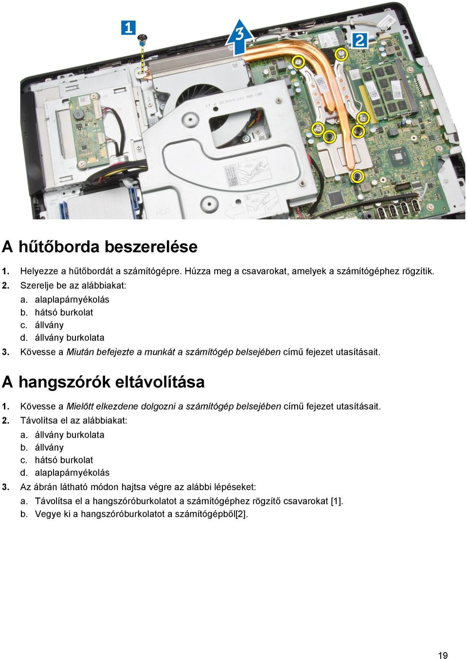 Kövesse a Mielőtt elkezdene dolgozni a számítógép belsejében című fejezet utasításait. 2. Távolítsa el az alábbiakat: a. állvány burkolata b. állvány c. hátsó burkolat d.