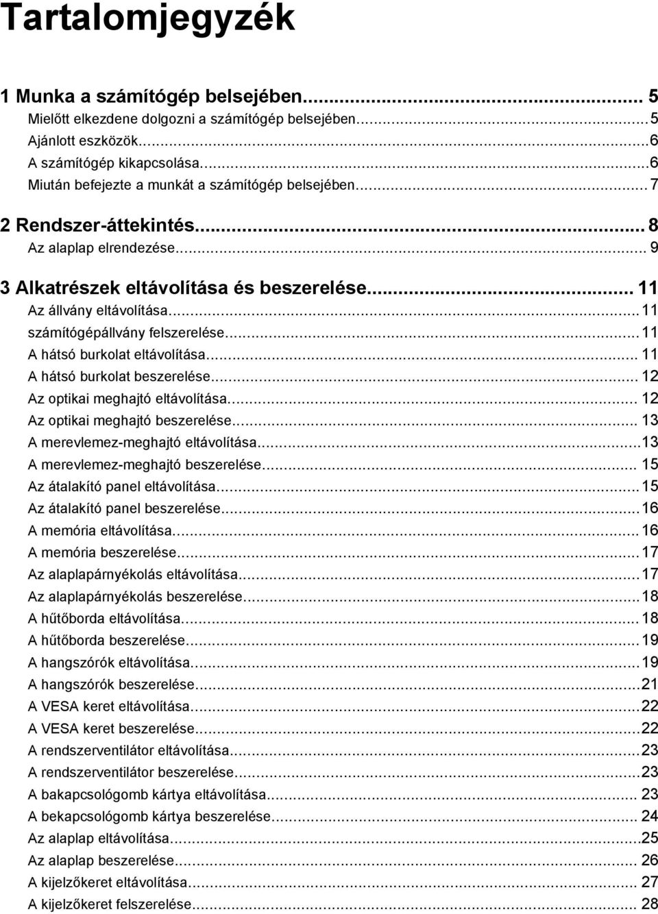 ..11 számítógépállvány felszerelése...11 A hátsó burkolat eltávolítása... 11 A hátsó burkolat beszerelése... 12 Az optikai meghajtó eltávolítása... 12 Az optikai meghajtó beszerelése.