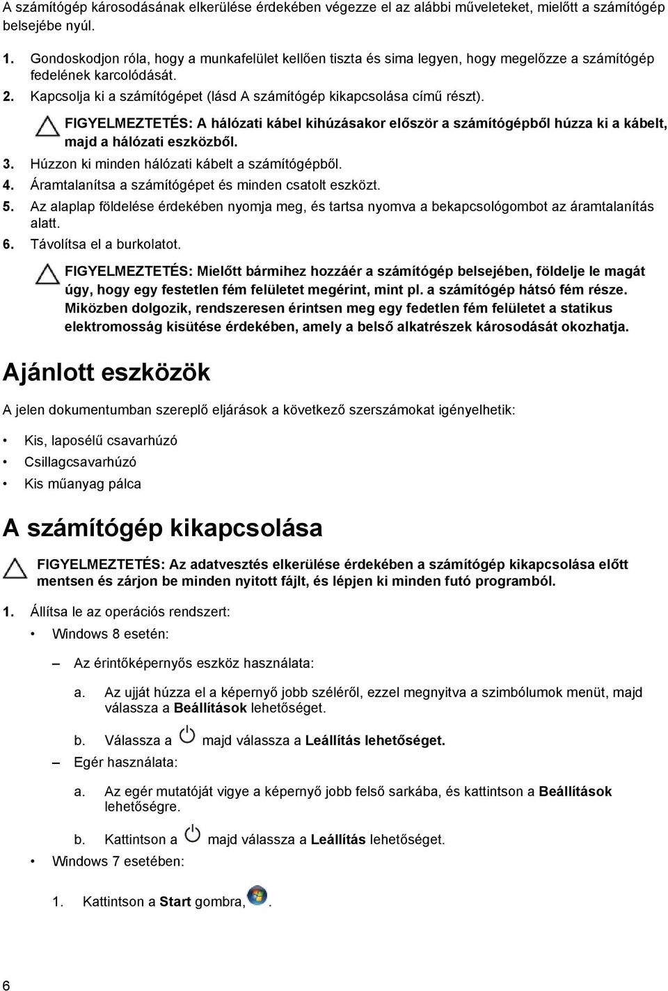 FIGYELMEZTETÉS: A hálózati kábel kihúzásakor először a számítógépből húzza ki a kábelt, majd a hálózati eszközből. 3. Húzzon ki minden hálózati kábelt a számítógépből. 4.