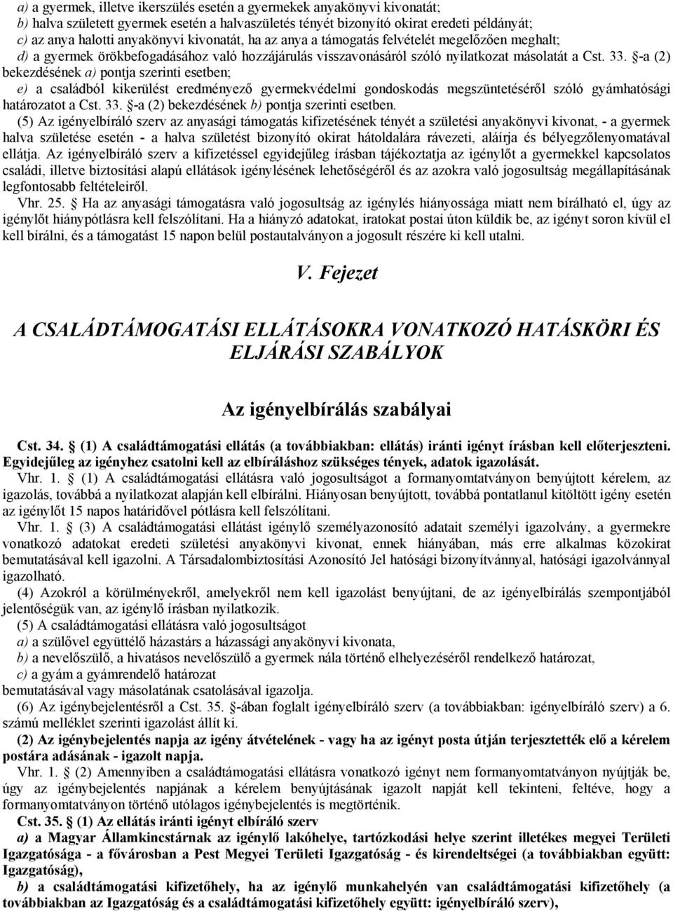 -a (2) bekezdésének a) pontja szerinti esetben; e) a családból kikerülést eredményező gyermekvédelmi gondoskodás megszüntetéséről szóló gyámhatósági határozatot a Cst. 33.