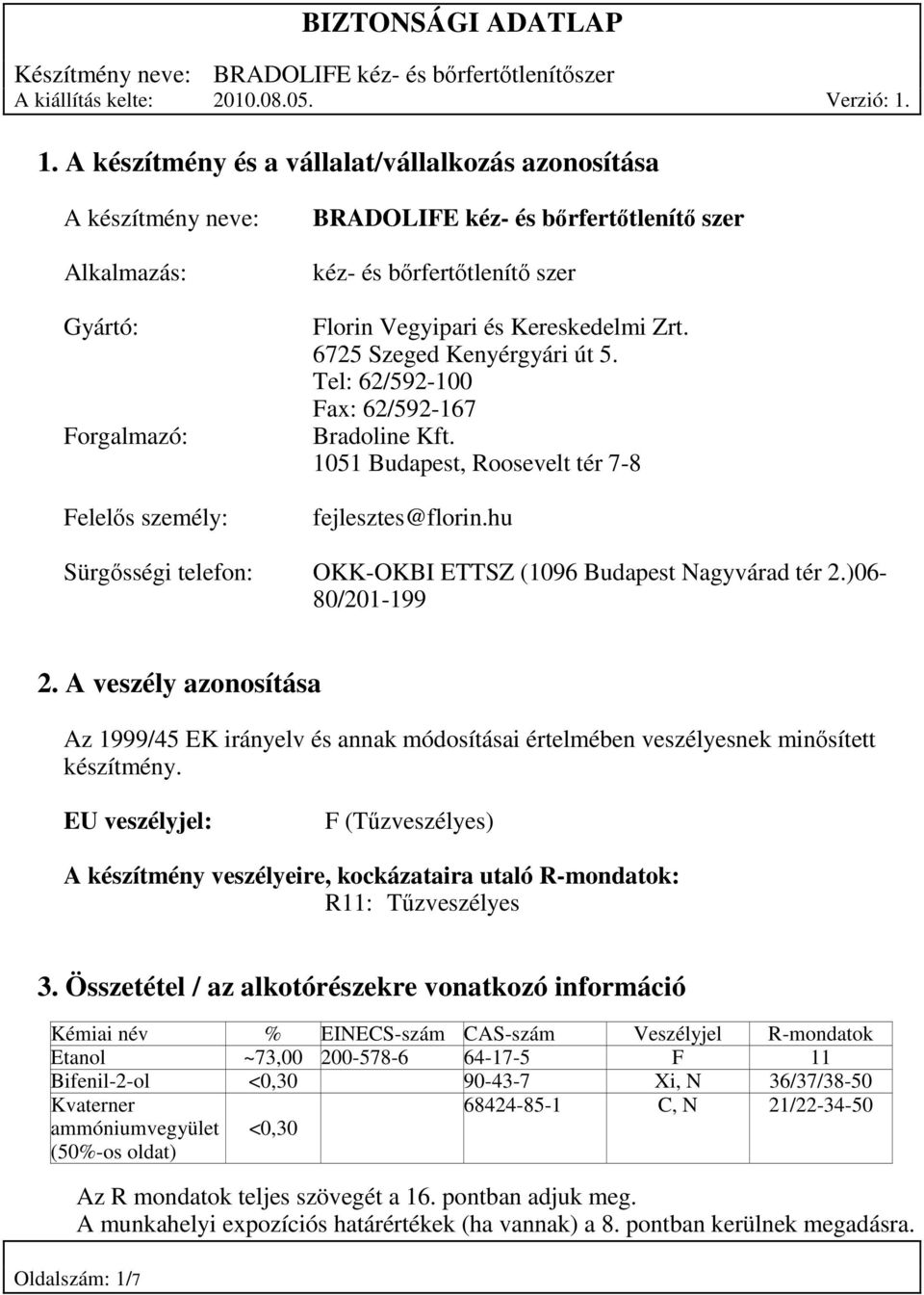 hu Sürgősségi telefon: OKK-OKBI ETTSZ (1096 Budapest Nagyvárad tér 2.)06-80/201-199 2. A veszély azonosítása Az 1999/45 EK irányelv és annak módosításai értelmében veszélyesnek minősített készítmény.