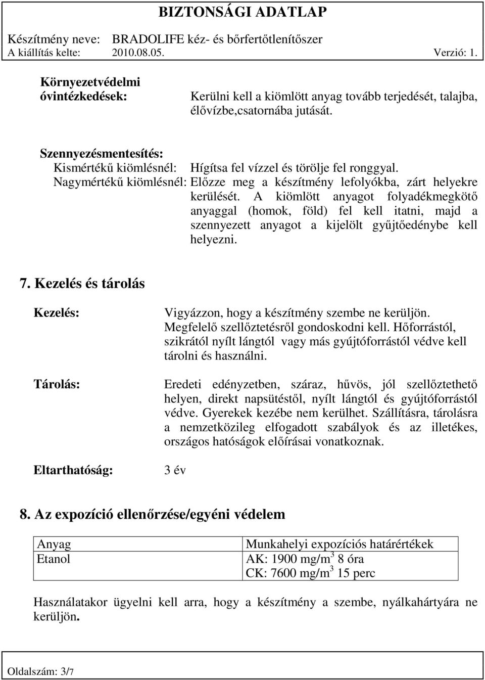 A kiömlött anyagot folyadékmegkötő anyaggal (homok, föld) fel kell itatni, majd a szennyezett anyagot a kijelölt gyűjtőedénybe kell helyezni. 7.