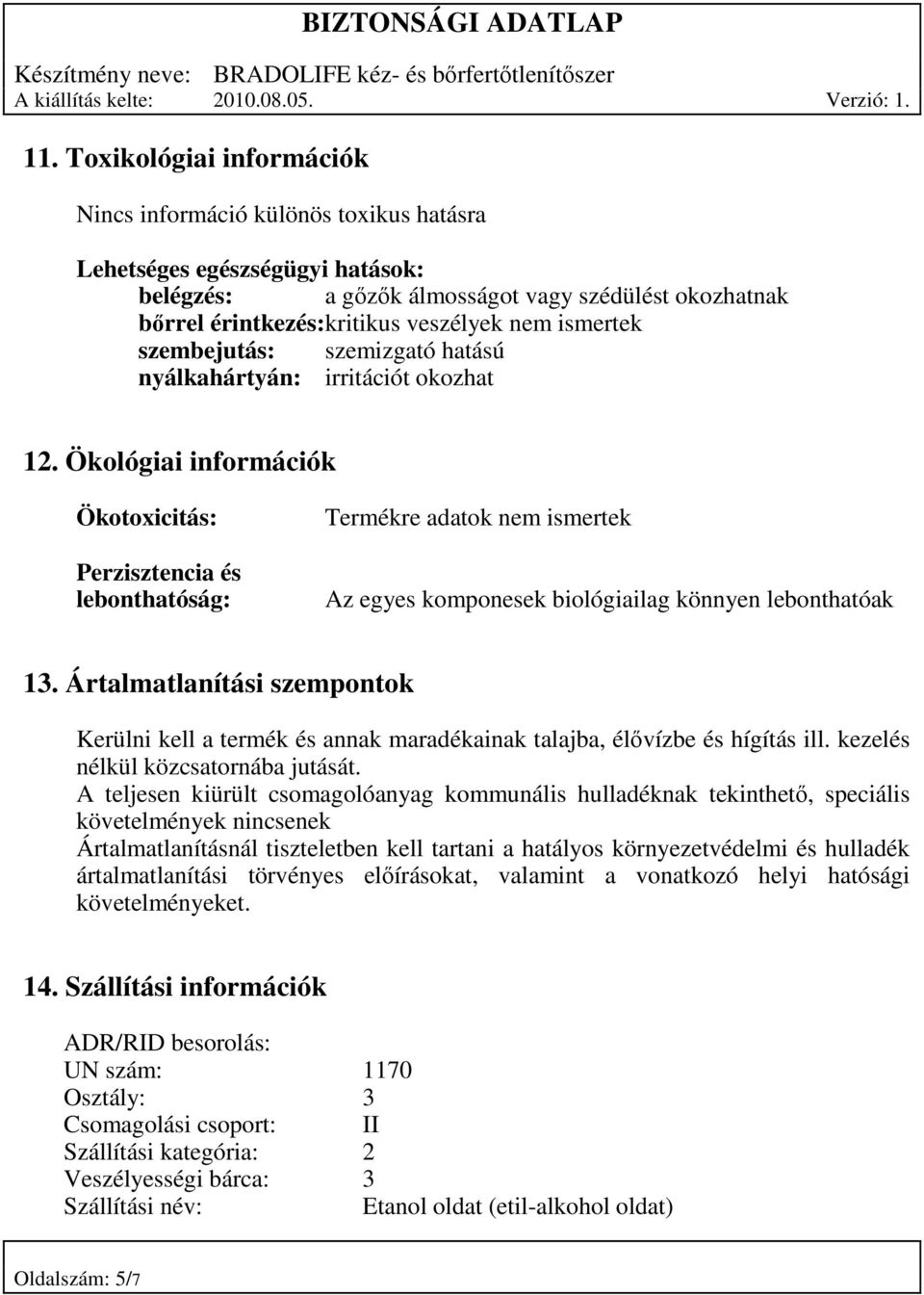 Ökológiai információk Ökotoxicitás: Perzisztencia és lebonthatóság: Termékre adatok nem ismertek Az egyes komponesek biológiailag könnyen lebonthatóak 13.